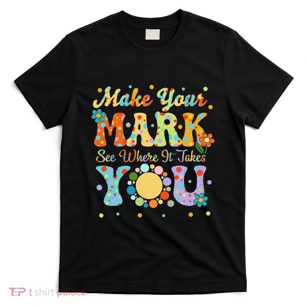 Make Your Funny Mark See Where It Takes You T-Shirt