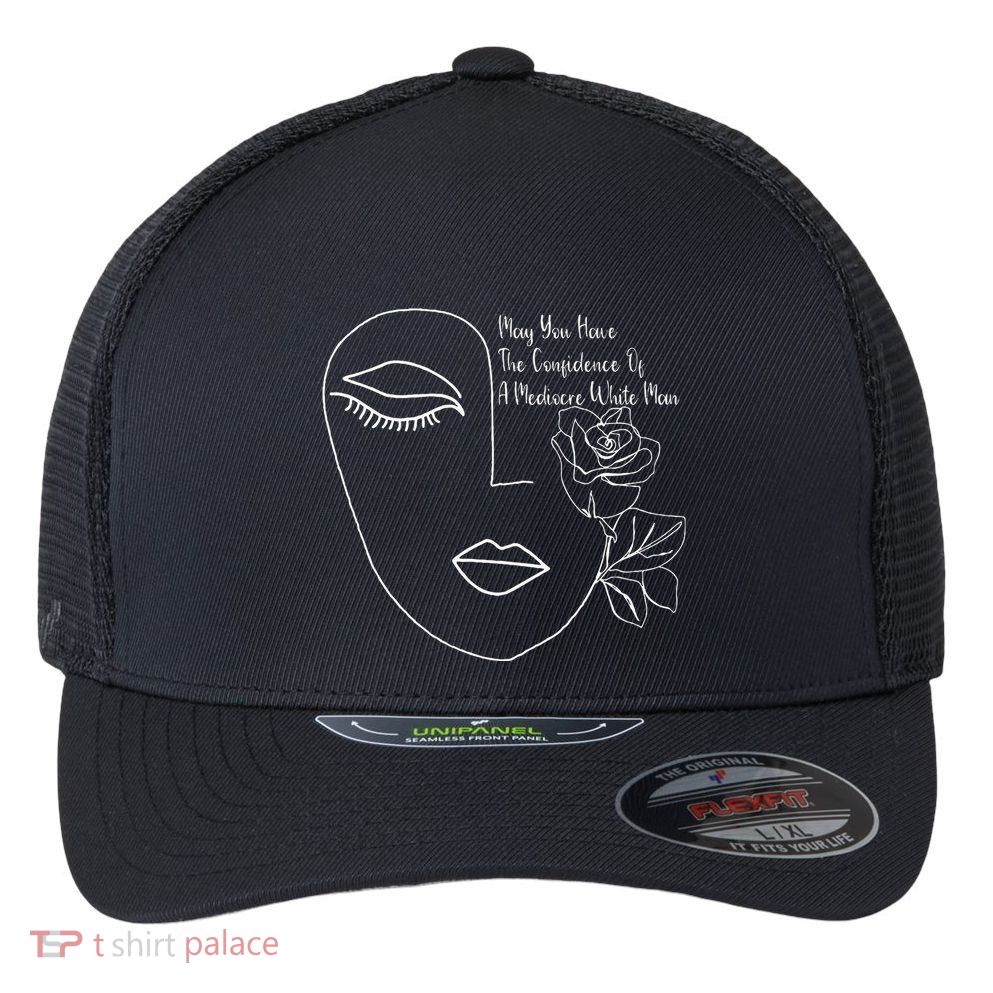 May You Have The Confidence Of A Mediocre White Man Feminist Flexfit Unipanel Trucker Cap