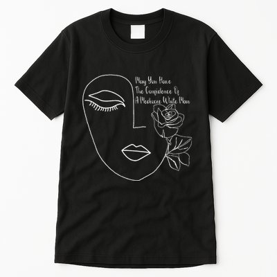 May You Have The Confidence Of A Mediocre White Man Feminist Tall T-Shirt