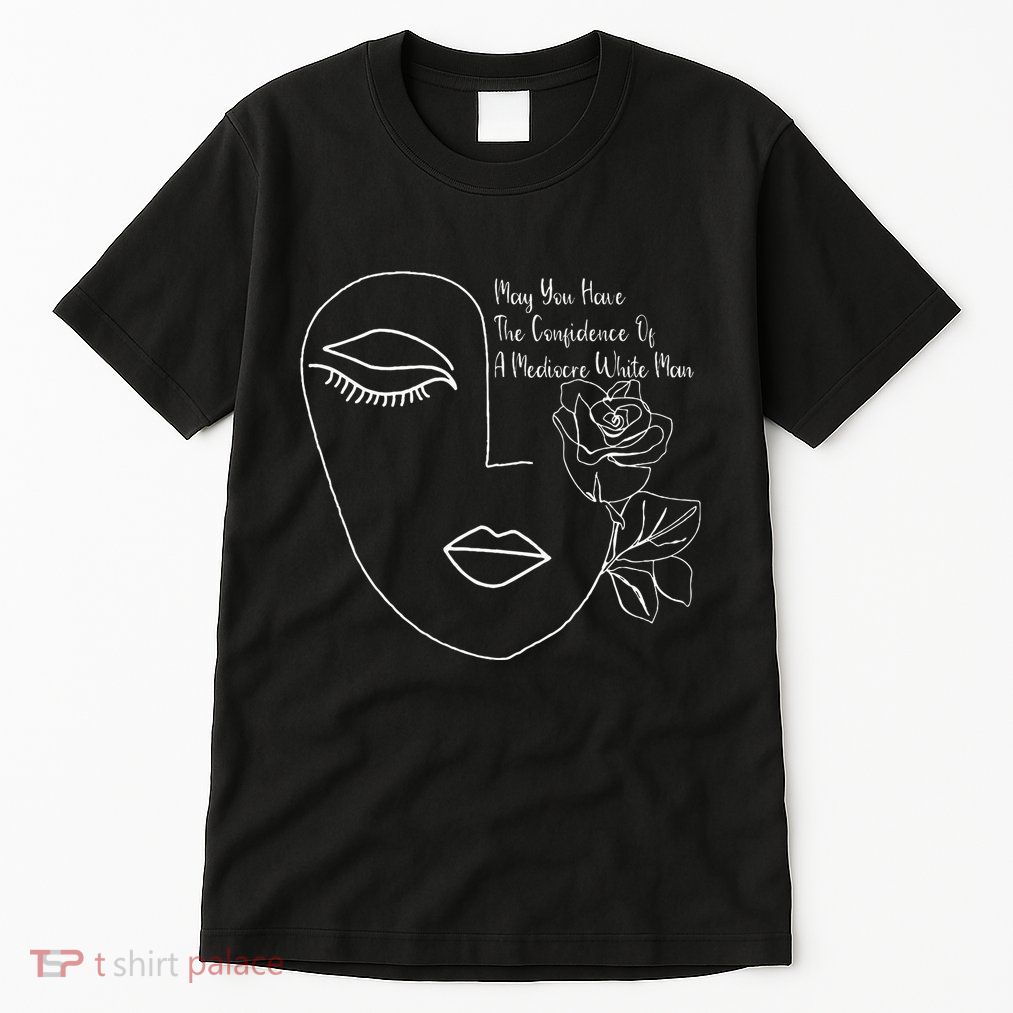 May You Have The Confidence Of A Mediocre White Man Feminist Tall T-Shirt