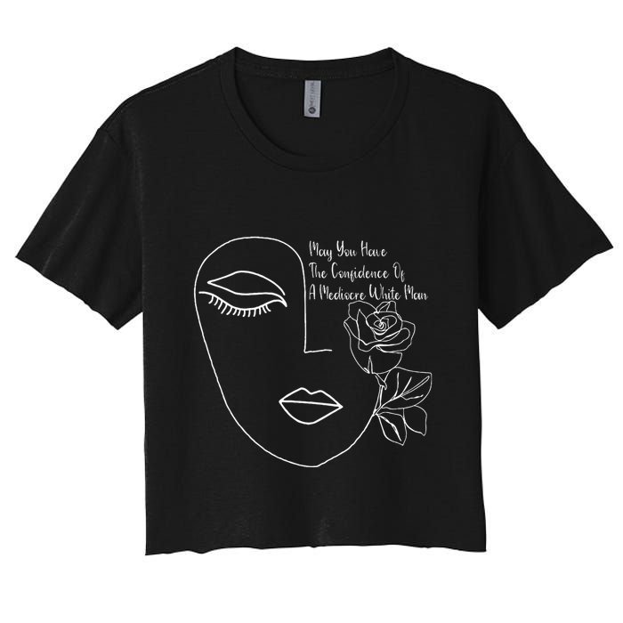 May You Have The Confidence Of A Mediocre White Man Feminist Crop Top
