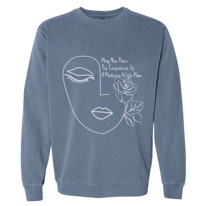 May You Have The Confidence Of A Mediocre White Man Feminist Garment-Dyed Sweatshirt
