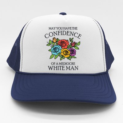 May You Have The Confidence Of A Mediocre White Man Trucker Hat