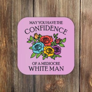 May You Have The Confidence Of A Mediocre White Man Coaster