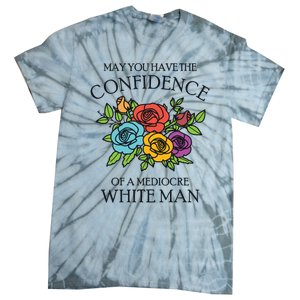 May You Have The Confidence Of A Mediocre White Man Tie-Dye T-Shirt