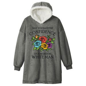 May You Have The Confidence Of A Mediocre White Man Hooded Wearable Blanket