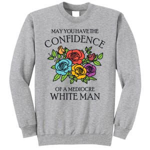 May You Have The Confidence Of A Mediocre White Man Tall Sweatshirt