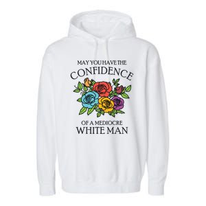 May You Have The Confidence Of A Mediocre White Man Garment-Dyed Fleece Hoodie