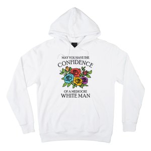 May You Have The Confidence Of A Mediocre White Man Hoodie