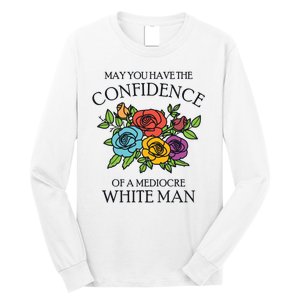 May You Have The Confidence Of A Mediocre White Man Long Sleeve Shirt