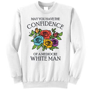 May You Have The Confidence Of A Mediocre White Man Sweatshirt