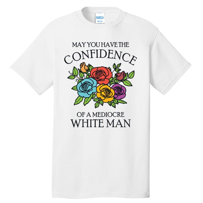 May You Have The Confidence Of A Mediocre White Man Tall T-Shirt