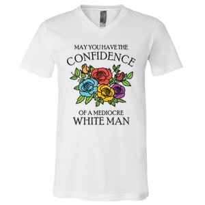 May You Have The Confidence Of A Mediocre White Man V-Neck T-Shirt