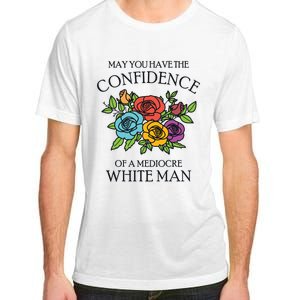 May You Have The Confidence Of A Mediocre White Man Adult ChromaSoft Performance T-Shirt