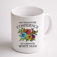 May You Have The Confidence Of A Mediocre White Man Coffee Mug