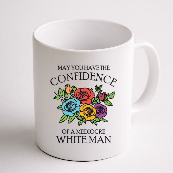 May You Have The Confidence Of A Mediocre White Man Coffee Mug