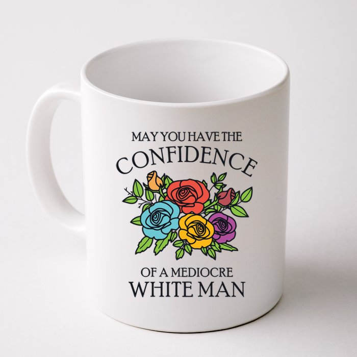 May You Have The Confidence Of A Mediocre White Man Coffee Mug