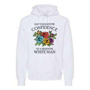 May You Have The Confidence Of A Mediocre White Man Premium Hoodie