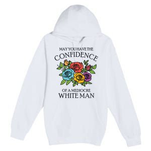 May You Have The Confidence Of A Mediocre White Man Premium Pullover Hoodie