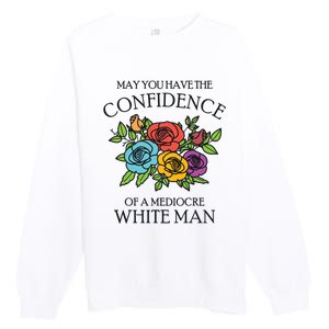 May You Have The Confidence Of A Mediocre White Man Premium Crewneck Sweatshirt