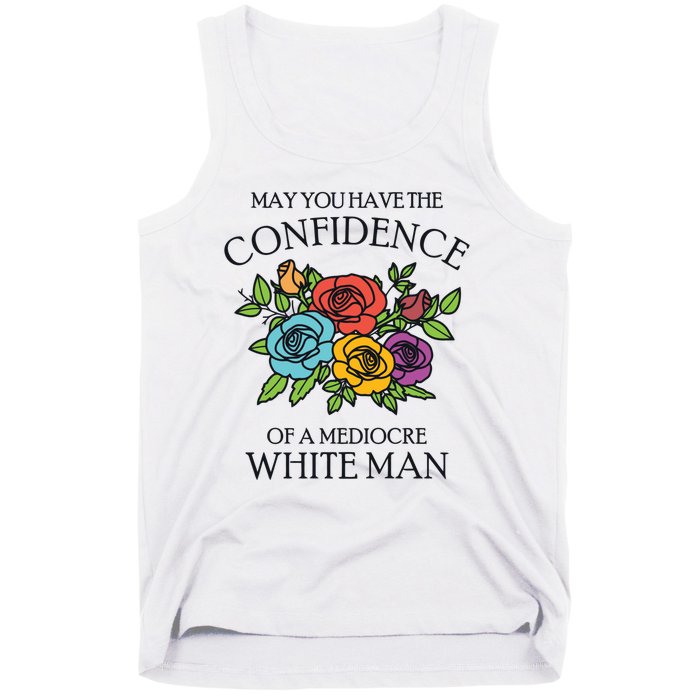 May You Have The Confidence Of A Mediocre White Man Tank Top