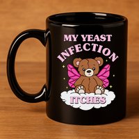 My Yeast Infection Itches Funny Meme 11oz C Handle Ceramic Mug