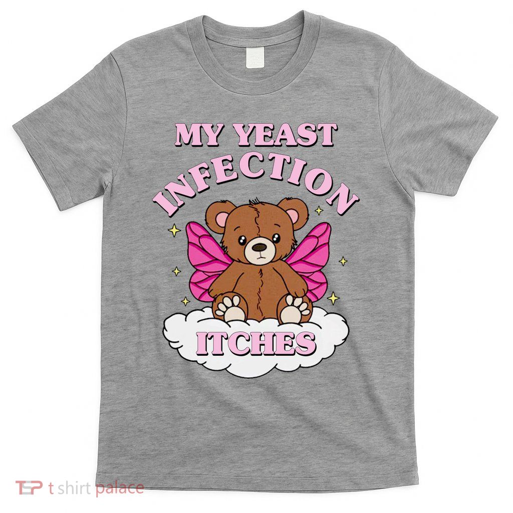 My Yeast Infection Itches Funny Meme T-Shirt