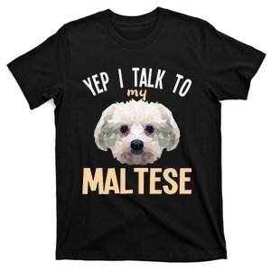 Maltese - Yep i talk to my Maltese T-Shirt