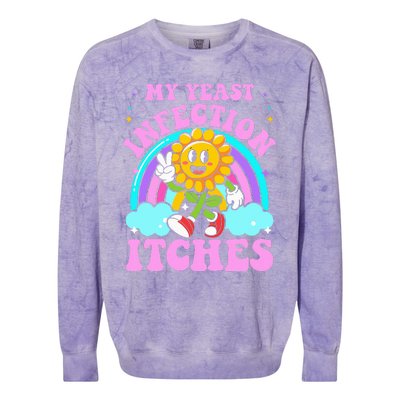 My Yeast Infection Itches Funny Sarcastic Meme Ironic Adult Colorblast Crewneck Sweatshirt