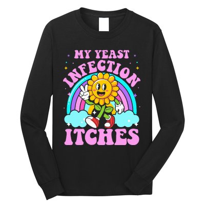 My Yeast Infection Itches Funny Sarcastic Meme Ironic Adult Long Sleeve Shirt