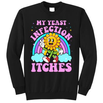 My Yeast Infection Itches Funny Sarcastic Meme Ironic Adult Sweatshirt