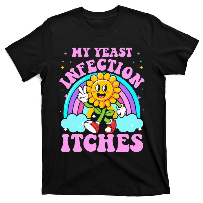 My Yeast Infection Itches Funny Sarcastic Meme Ironic Adult T-Shirt