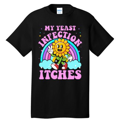 My Yeast Infection Itches Funny Sarcastic Meme Ironic Adult Tall T-Shirt