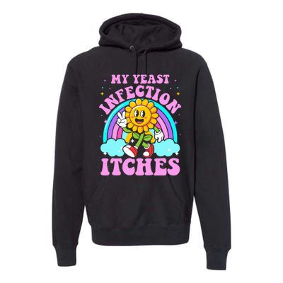 My Yeast Infection Itches Funny Sarcastic Meme Ironic Adult Premium Hoodie