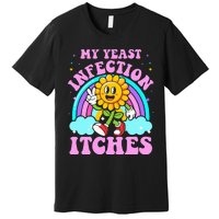 My Yeast Infection Itches Funny Sarcastic Meme Ironic Adult Premium T-Shirt