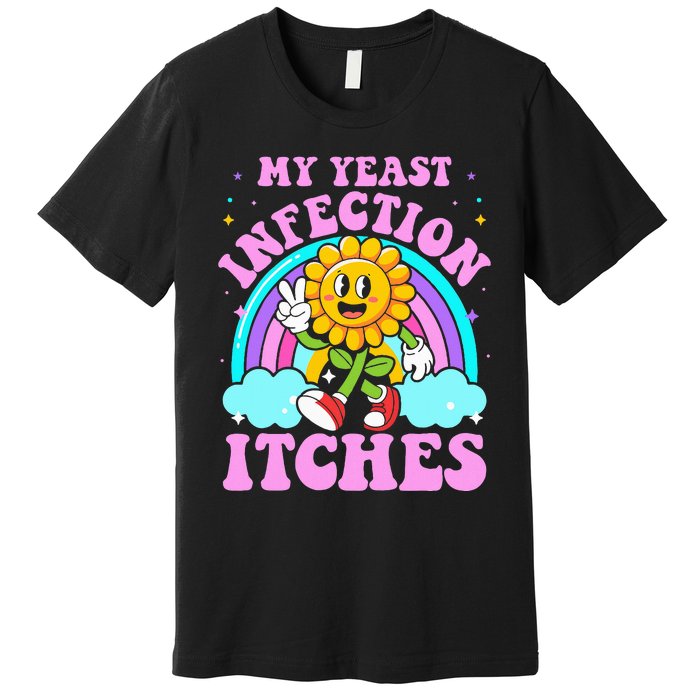 My Yeast Infection Itches Funny Sarcastic Meme Ironic Adult Premium T-Shirt