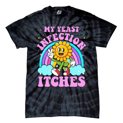 My Yeast Infection Itches Funny Sarcastic Meme Ironic Adult Tie-Dye T-Shirt