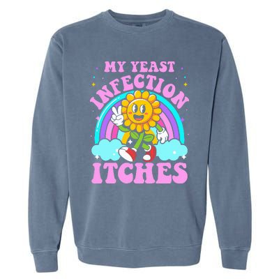 My Yeast Infection Itches Funny Sarcastic Meme Ironic Adult Garment-Dyed Sweatshirt