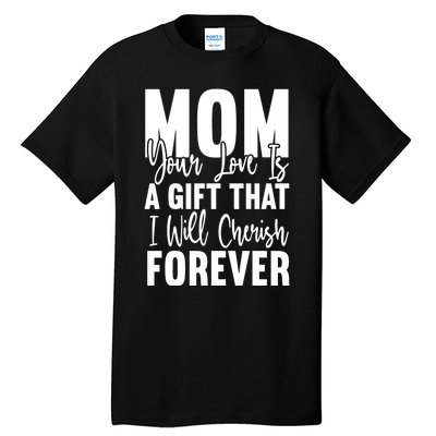 Mom, Your Love Is A Gift That I Will Cherish Forever Tall T-Shirt