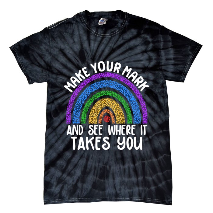 Make Your Mark And See Where It Takes You International Dot Day Tie-Dye T-Shirt