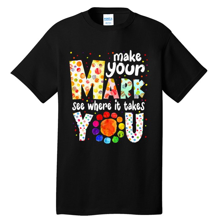 Make Your Mark And See Where It Takes You Dot Day Tall T-Shirt