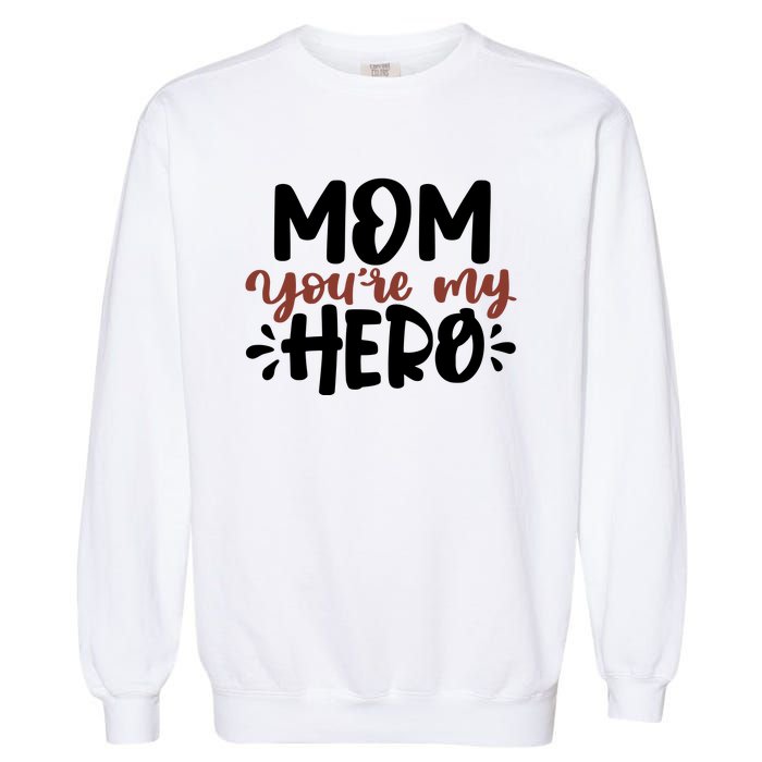 Mom You're My Hero Cute Gift Garment-Dyed Sweatshirt