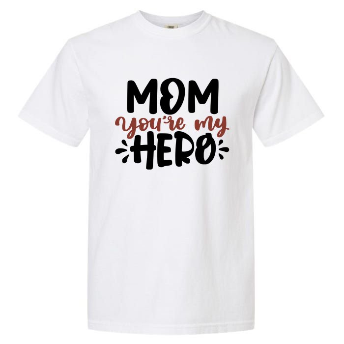 Mom You're My Hero Cute Gift Garment-Dyed Heavyweight T-Shirt