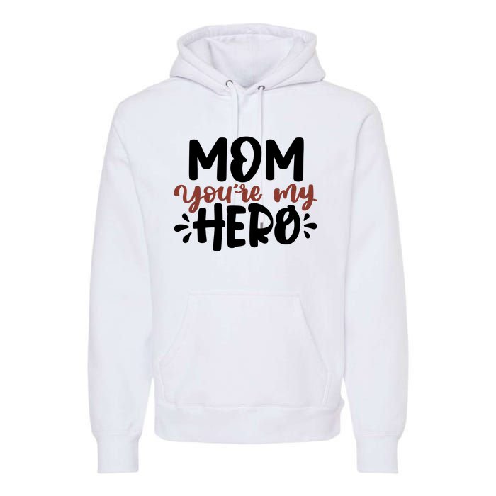 Mom You're My Hero Cute Gift Premium Hoodie