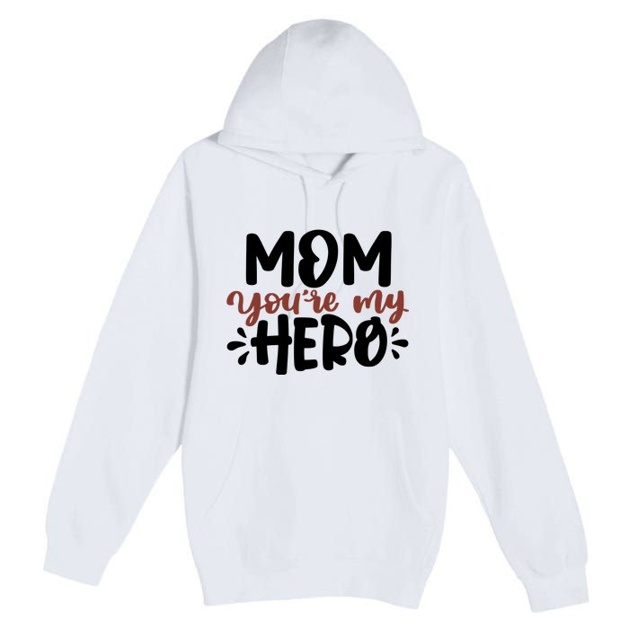 Mom You're My Hero Cute Gift Premium Pullover Hoodie