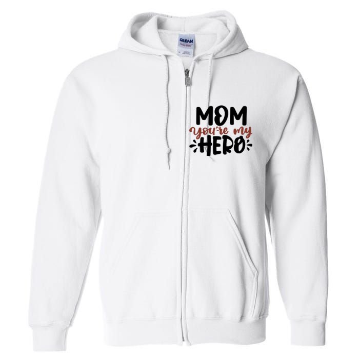 Mom You're My Hero Cute Gift Full Zip Hoodie