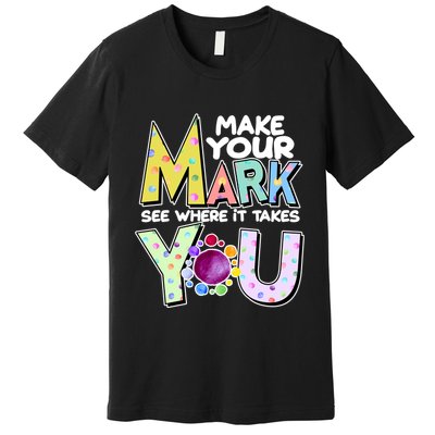 Make Your Mark See Where It Takes You Premium T-Shirt