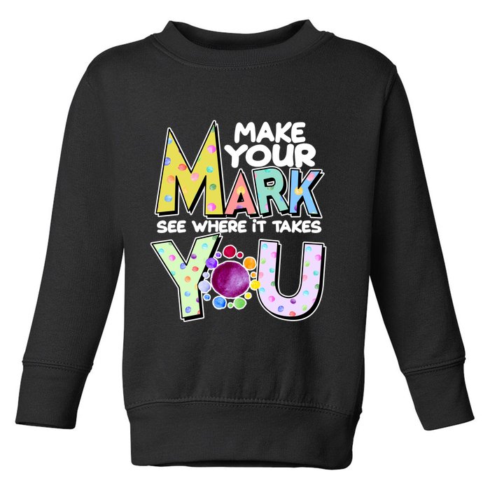 Make Your Mark See Where It Takes You Toddler Sweatshirt