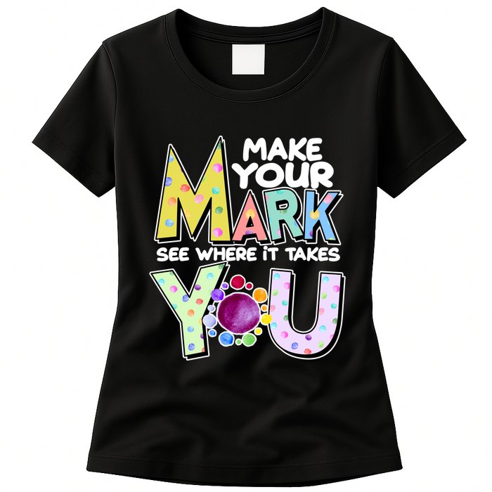 Make Your Mark See Where It Takes You Womens T-Shirt