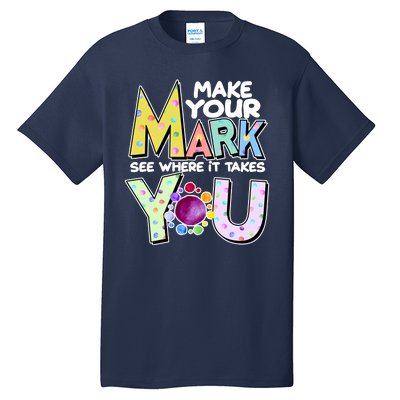 Make Your Mark See Where It Takes You Tall T-Shirt